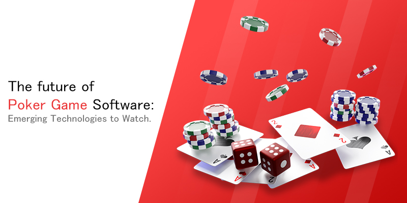 The future of poker game software Emerging technologies to watch
