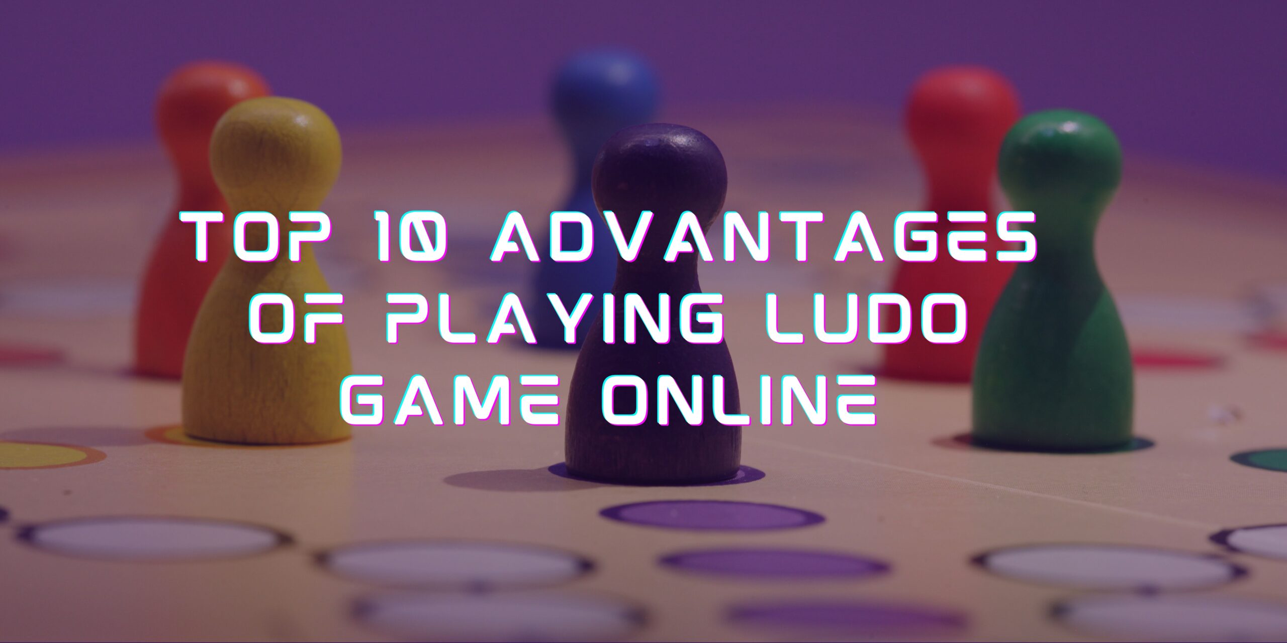 Top 10 Advantages of Playing Ludo Game Online